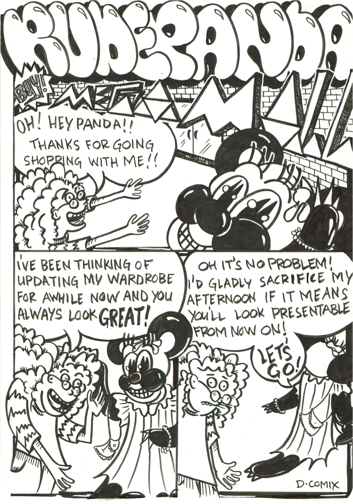 3 panel cartoon with Panda in first panel standing in front of the MEGA MALL where the sgns screams, BUY! A woman runs up excitedly and exclaims, Oh ! Hey Panda !! Thanks for going shopping with me! as Panda waves to her. Pandas clothes are fancy and she is wearing a bracelet and of course a bow in her hair. 2nd panel the woman explains, I've been thinking of updating my wardrobe for awhile now and you always look great ! Panda poses, her little purse swaying from her arm. 3rd panel Panda turns and says, Oh it's no problem! I'd gladly sacrifice my afternoon if it means you'll look more presentable from now on! LET'S GO !The womans glasses fall down her nose as Panda slides out of the frame.